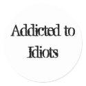 Addicted to Idiots