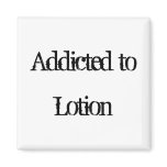 Addicted to Lotion Fridge Magnet