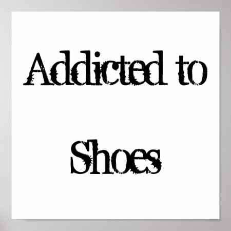 Addicted to Shoes Posters