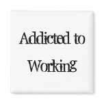 Addicted to Working Refrigerator Magnet