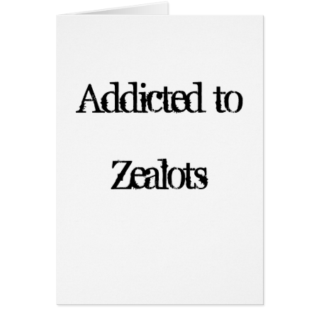Addicted to Zealots Greeting Card