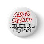ADHD Fighter...Big Deal Pinback Buttons