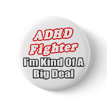 ADHD Fighter...Big Deal Pinback Buttons