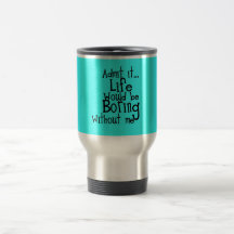 ADMIT LIFE WOULD BORING WITHOUT MEE FUNNY LAUGHS COFFEE MUG