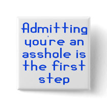 Admitting You're An Asshole Is The First Step buttons by dollface766 Admitting You're An Asshole Is The First Step buttons