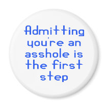 Admitting You're An Asshole Is The First Step magnets