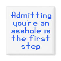 Admitting You're An Asshole Is The First Step Fridge Magnets