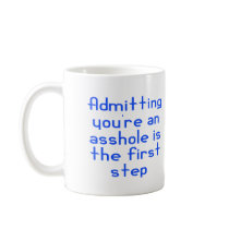 Admitting You're An Asshole Is The First Step Coffee Mugs