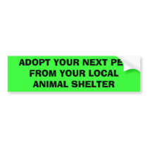 ADOPT YOUR NEXT PET FROM YOUR LOCAL ANIMAL SHELTER bumper stickers by sunsett76 ADOPT YOUR NEXT PET FROM YOUR LOCAL ANIMAL SHELTER bumper stickers