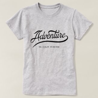 Adventure is out there t shirts