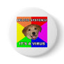 Advice Dog says: Delete the Virus Pinback Button