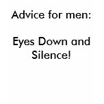 Advice for men:Eyes Down and Silence! t-shirts