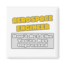 Aerospace Engineer .. You're Impressed magnets