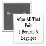 After All That Pain I Became A Bagpiper Pinback Button
