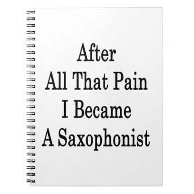 After All That Pain I Became A Saxophonist Spiral Notebook by Supernova23a