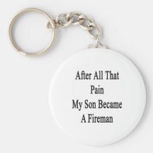 After All That Pain My Son Became A Fireman Key Chains
