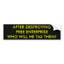 AFTER DESTROYINGFREE ENTERPRISEWHO WILL HE TAX ... BUMPER STICKERS AFTER DESTROYINGFREE ENTERPRISEWHO WILL HE TAX ... BUMPER STICKERS