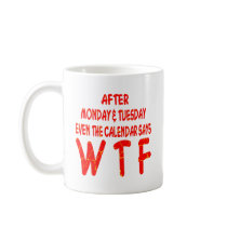 After Monday & Tuesday Even The Calendar Says WTF Coffee Mugs
