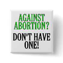 Against abortion? Don't have one! Pins