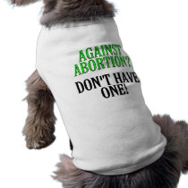 Against abortion? Don't have one! pet clothing