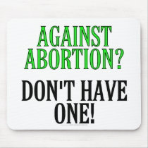 Against abortion? Don't have one! Mouse Pad