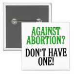 Against abortion? Don't have one! Pins