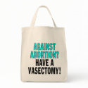 Against abortion? Have a vasectomy! bags by SmartAssProducts Against abortion? Have a vasectomy! bags