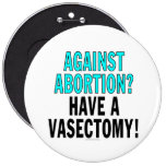 Against abortion? Have a vasectomy! Pinback Buttons