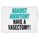 Against abortion? Have a vasectomy! cards by SmartAssProducts Against abortion? Have a vasectomy! cards