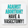 Against abortion? Have a vasectomy! Mousepads