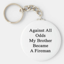 Against All Odds My Brother Became A Fireman Key Chain