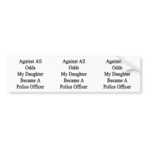 Against All Odds My Daughter Became A Police Offic Bumper Stickers