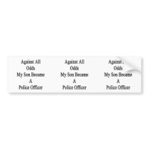 Against All Odds My Son Became A Police Officer Bumper Sticker
