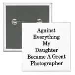 Against Everything My Daughter Became A Great Phot Buttons