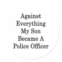 Against Everything My Son Became A Police Officer Stickers