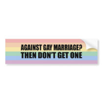 Against gay marriage, then don't get one bumper stickers