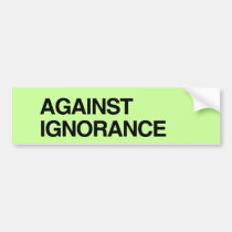AGAINST IGNORANCE.png bumper stickers
