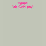 Agape"ah-GAH-pay"