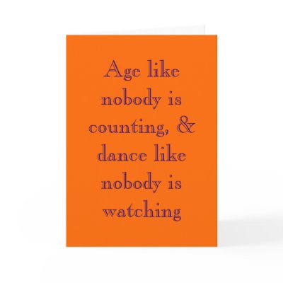 Age like nobody is counting, & dance like nobod... greeting cards by TeasePlease
