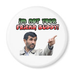 Ahmadinejad - I'm not your friend, buddy Magnet