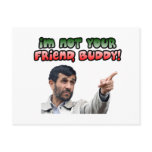 Ahmadinejad - I'm not your friend, buddy Postcard