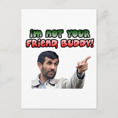 ahmadinejad_im_not_your_friend_buddy_postcard-p239707250031361946trdg_400.jpg