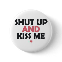 Ahut Up and Kiss Me Button