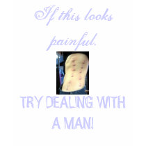 aIf this looks painful,, TRY DEALING WITH A MAN! t-shirts