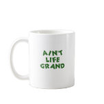 Ain't Life Grand (the green peaceful) Mug