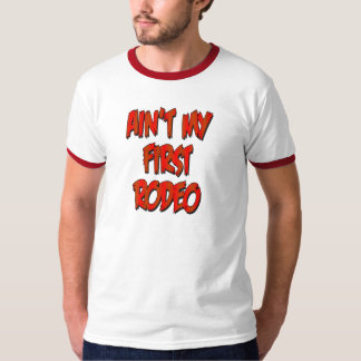 this aint my first rodeo t shirt