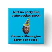 Ain't no party like a Manoogian party... Buttons