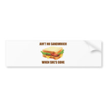 Ain't no sandwich when she's gone bumper sticker