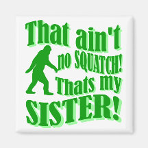 Ain't no squatch that's my sister fridge magnets