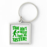 Ain't no squatch that's my sister keychains